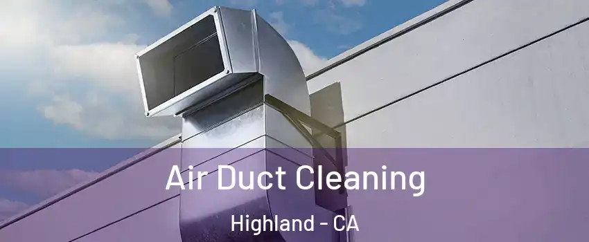  Air Duct Cleaning Highland - CA