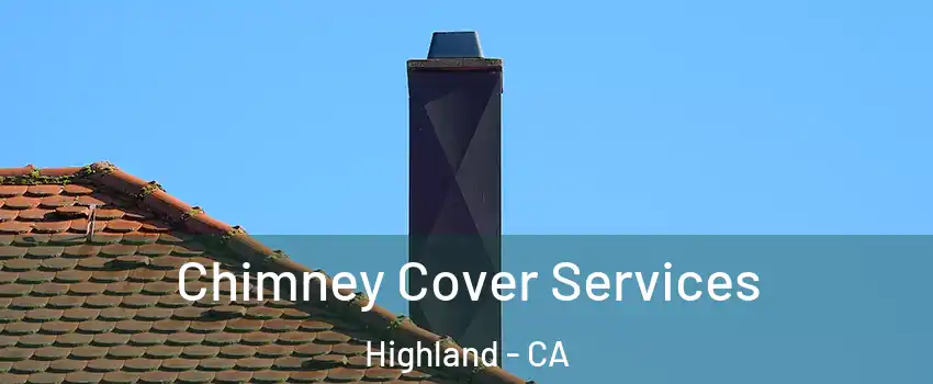 Chimney Cover Services Highland - CA