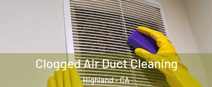  Clogged Air Duct Cleaning Highland - CA