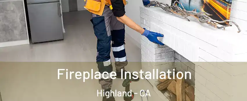  Fireplace Installation Highland - CA
