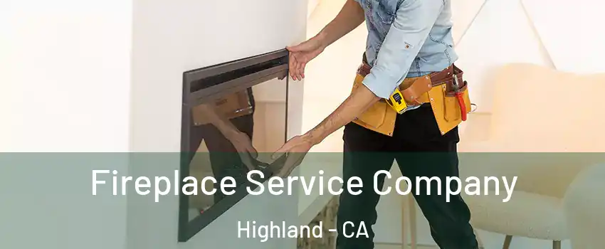 Fireplace Service Company Highland - CA