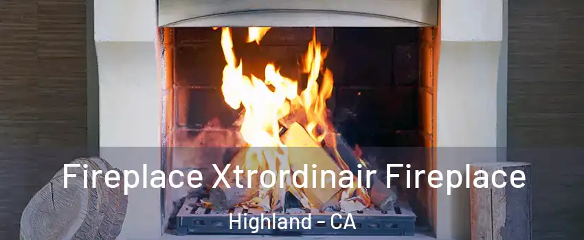  Fireplace Xtrordinair Fireplace Highland - CA