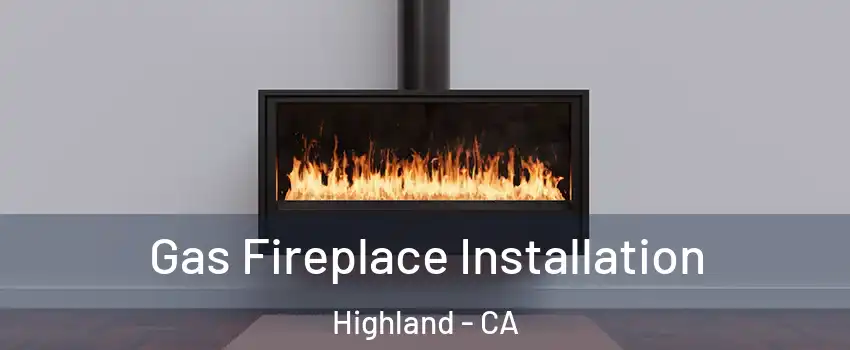  Gas Fireplace Installation Highland - CA