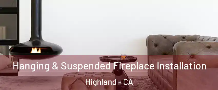 Hanging & Suspended Fireplace Installation Highland - CA