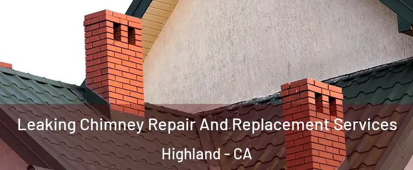  Leaking Chimney Repair And Replacement Services Highland - CA