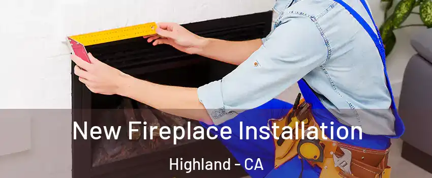  New Fireplace Installation Highland - CA