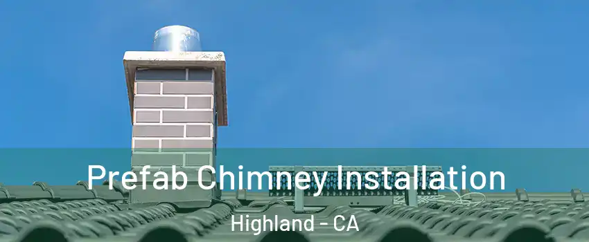  Prefab Chimney Installation Highland - CA
