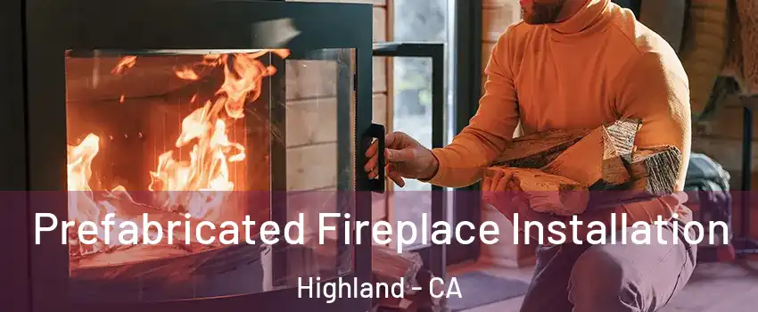  Prefabricated Fireplace Installation Highland - CA