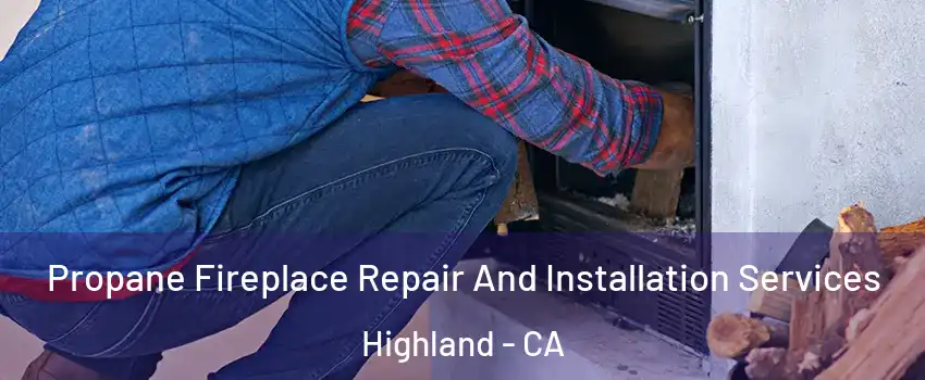  Propane Fireplace Repair And Installation Services Highland - CA
