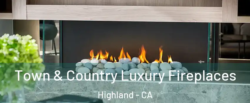  Town & Country Luxury Fireplaces Highland - CA