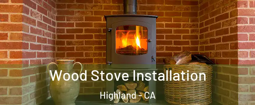  Wood Stove Installation Highland - CA